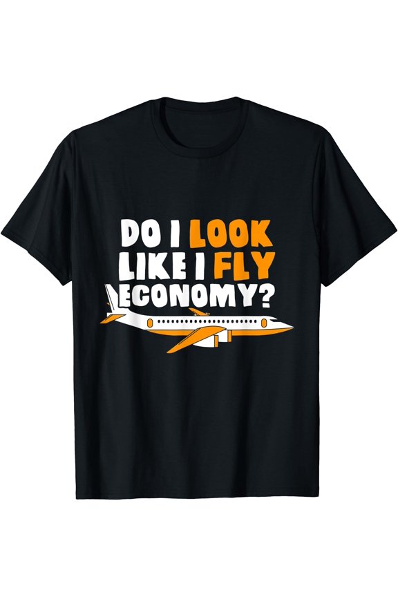 Do I Look Like I Fly Economy First Class Frequent Flyer T-Shirt
