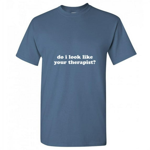 Do I Look Like Your Therapist Sarcastic Humor Hilarious Saying Graphic Tee Novelty Gift For Friend Christmas Birthdays Funny Mens T Shirt