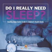 Do I Really Need Sleep? Healthy Sleep Habits Grade 5 Childrens Health Books, Paperback