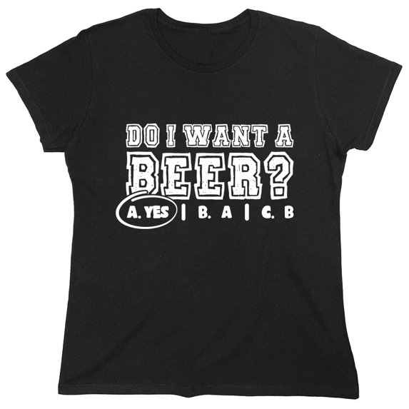 Do I Want A B**r Yes Sarcastic Humor Novelty Funny Women's Casual Tees
