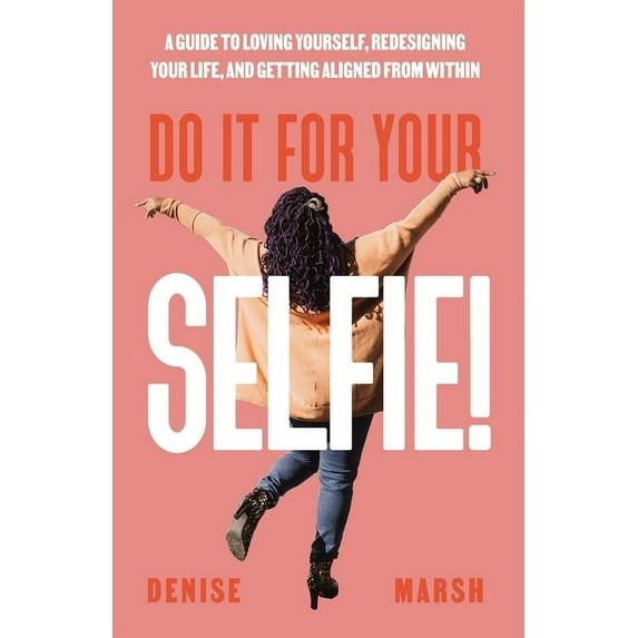 Do It For Your SELFIE!: A Guide to Loving Yourself, Redesigning Your Life, and Getting Aligned from Within, (Paperback)