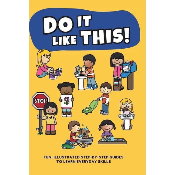 Do It Like This!: A Fun and Engaging Step-by-Step Guide to Essential Life Skills for Kids Ages 3-7, Featuring Illustrati, (Paperback)