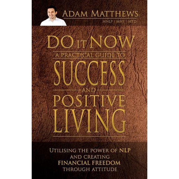 Do It Now: A Practical Guide to Success and Positive Living: A Practical Guide to Success and Positive Living