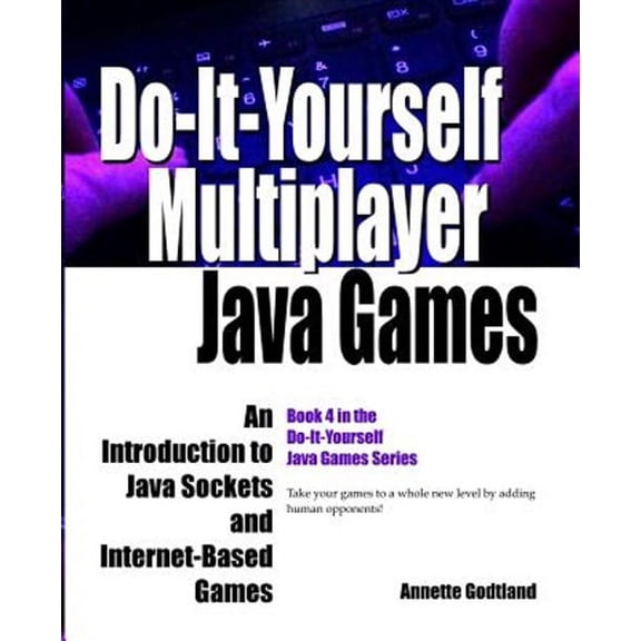 Do-It-Yourself Java Games: Do-It-Yourself Multiplayer Java Games: An Introduction to Java Sockets and Internet-Based Games (Paperback)