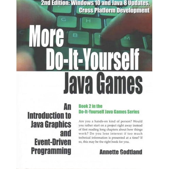 More Do-It-Yourself Java Games : An Introduction to Java Graphics and Event-driven Programming: Windows 10 and Java 8 Updates, Cross Platform Development