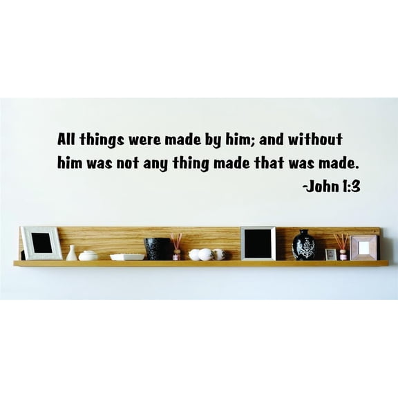 Do It Yourself Wall Decal Sticker All Things Were Made By Him Without Him Was Not Any Thing Made That Was Made John 13 Bible Quote 15x15