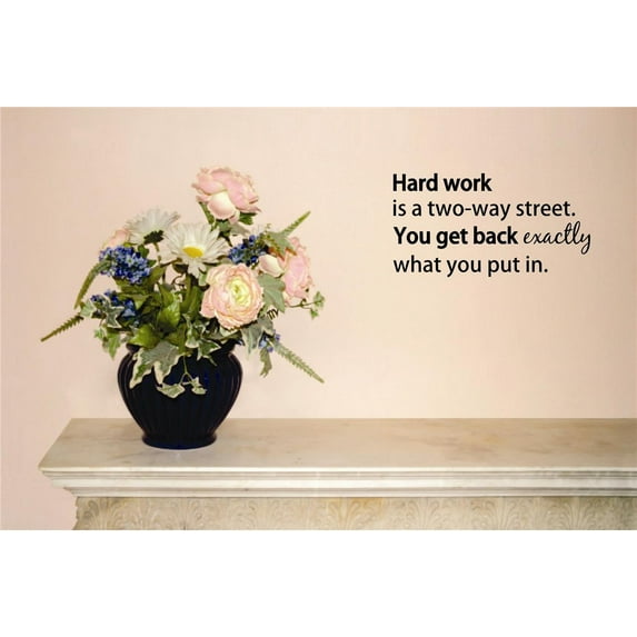 Do It Yourself Wall Decal Sticker Hard Work Is A Two Way Street. You Get Back Exactly What You Put In. Life Quote Home Decor 24x48"