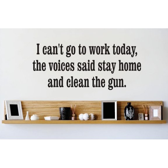Do It Yourself Wall Decal Sticker I Can't Go To Work Today The Voices Said Stay Home & Clean The Gun Decor Mural 14x28"