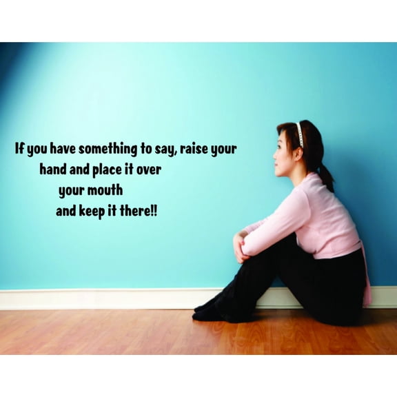 Do It Yourself Wall Decal Sticker If You Have Something To Say Raise Your Hand & Place It Over Your Mouth Quote Funny Humor 12x36"