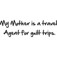 thumbnail image 1 of Do It Yourself Wall Decal Sticker My Mother Is A Travel Agent For Guilt Trips Size: 6 X20", 1 of 1