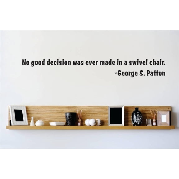 Do It Yourself Wall Decal Sticker No Good Decision Was Ever Made In A Swivel Chair. George S. Patton Quote Home 6x30"