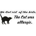 thumbnail image 1 of Do It Yourself Wall Decal Sticker We Got Rid Of The Kids Cause The Cat Was Allergic Funny Quote Cat Design 20x50", 1 of 1