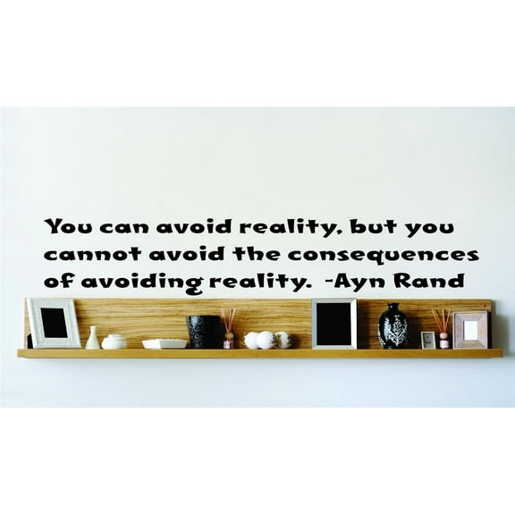 Do It Yourself Wall Decal Sticker You Can Avoid Reality, But You Cannot Avoid The Consequences Of Avoiding Reality. Ayn Rand 22x22