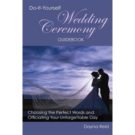 Do-It-Yourself Wedding Ceremony Guidebook: Choosing the Perfect Words and Officiating Your Unforgettable Day (Paperback)
