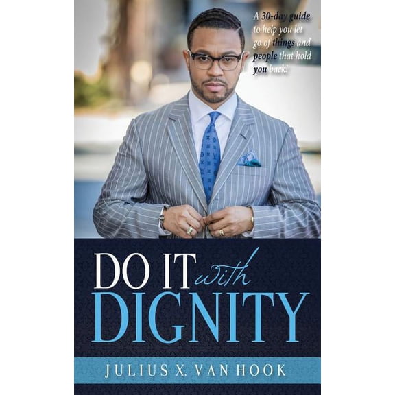 Do It with Dignity: A 30-Day Guide To Help You Let Go Of Things And People That Hold You Back!, (Paperback)