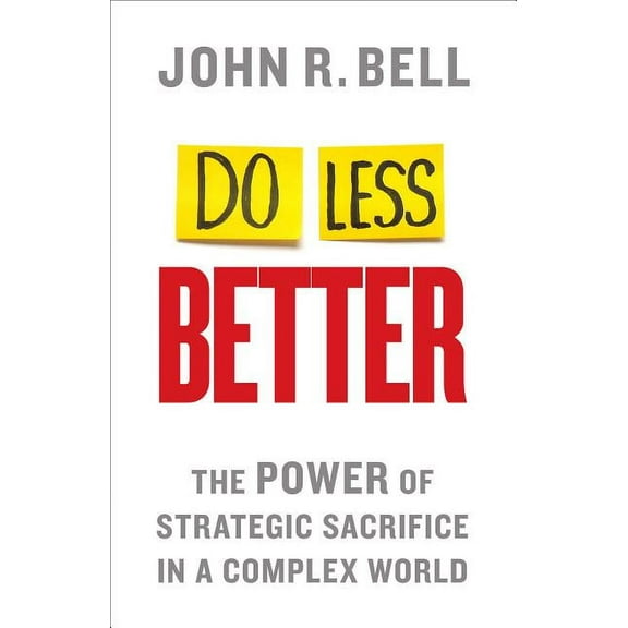 Do Less Better: The Power of Strategic Sacrifice in a Complex World, (Hardcover)
