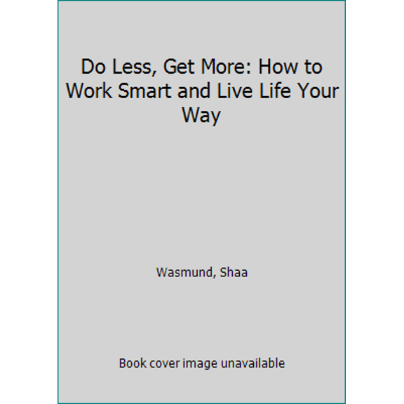 Pre-Owned Do Less, Get More: How to Work Smart and Live Life Your Way (Hardcover) 1591847168 9781591847168
