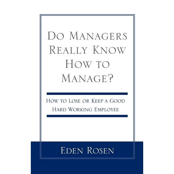 Do Managers Really Know How to Manage?: How to Lose or Keep a Good Hardworking Employee (Paperback)