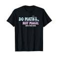 thumbnail image 1 of Do Math Not Magic Funny Math Teacher T-Shirt, 1 of 5