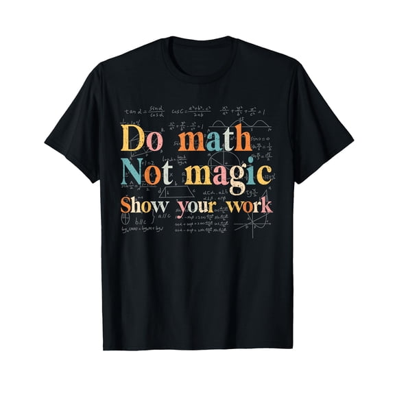 Do Math Not Magic Show Your Work Funny Maths Teacher Student T-Shirt