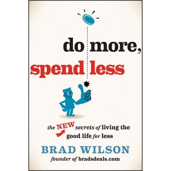 Do More, Spend Less: The New Secrets of Living the Good Life for Less (Paperback) by Brad Wilson
