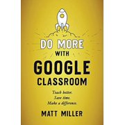 Pre-Owned Do More with Google Classroom: Teach Better. Save Time. Make a Difference. (Paperback) 1951600703 9781951600709