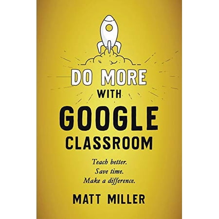 Pre-Owned Do More with Google Classroom: Teach Better. Save Time. Make a Difference. (Paperback) 1951600703 9781951600709