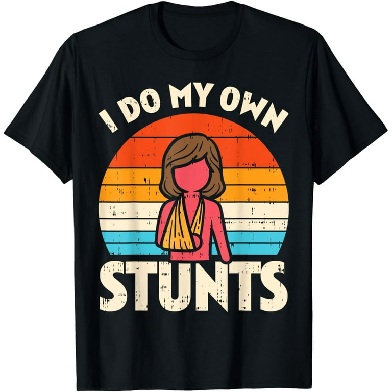 Girls Broken Arm I Do My Own Stunts Gift T-Shirt Girls Broken Arm I Do My Own Stunts Gift T-Shirt