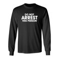 thumbnail image 1 of Do Not Arrest This Person Sarcastic Novelty Gift Idea Adult Humor Funny Men's Long Sleeve Shirts, 1 of 3