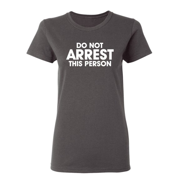 Do Not Arrest This Person Sarcastic Novelty Gift Idea Adult Humor Funny Women's Casual Tees