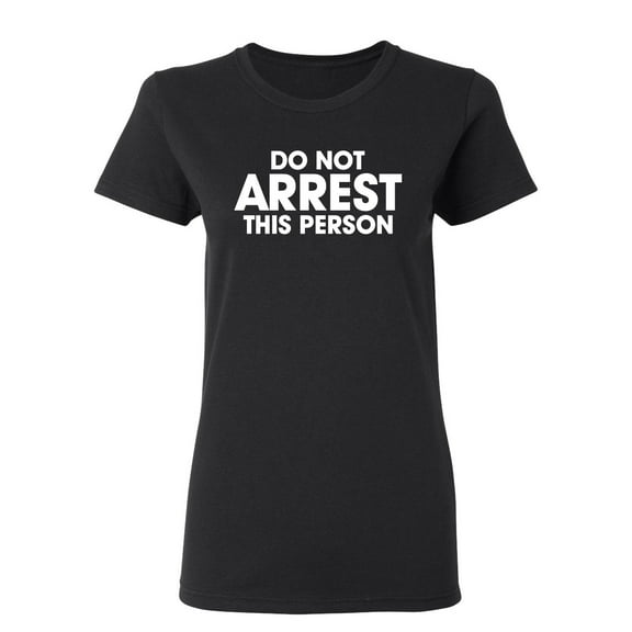 Do Not Arrest This Person Sarcastic Novelty Gift Idea Adult Humor Funny Women's Casual Tees