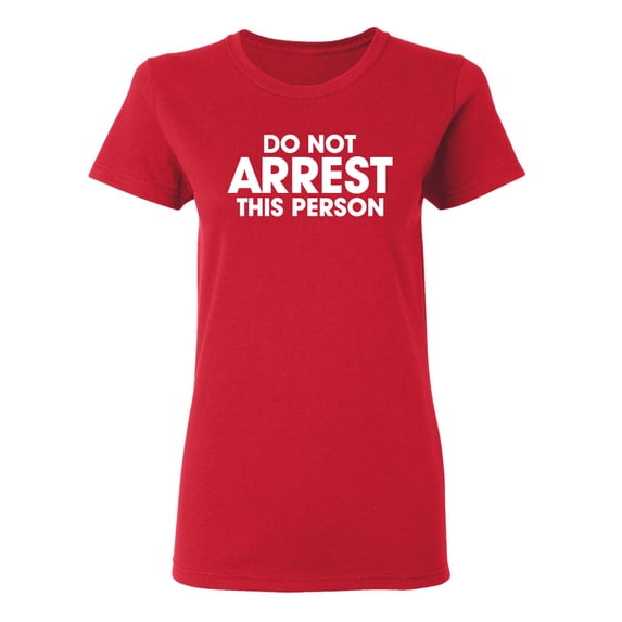Do Not Arrest This Person Sarcastic Novelty Gift Idea Adult Humor Funny Women's Casual Tees