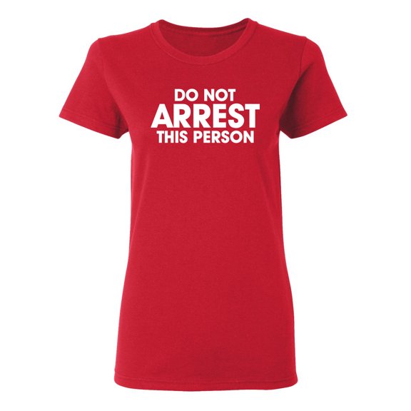Do Not Arrest This Person Sarcastic Novelty Gift Idea Adult Humor Funny Women's Casual Tees