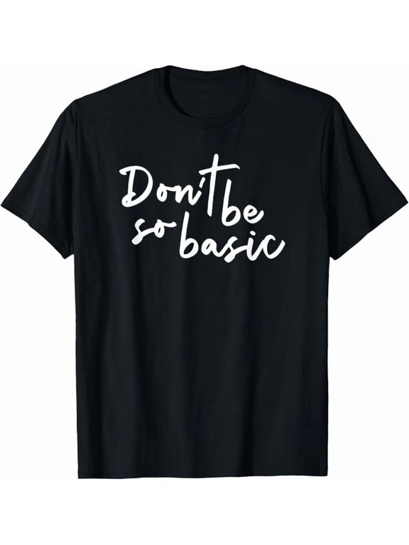 Do Not Be So Basic Everyday Quote T-shirt
