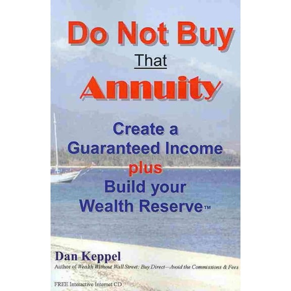 Do Not Buy That Annuity: : Create a Guaranteed Income plus Build your Wealth Reserve(TM) (Paperback)