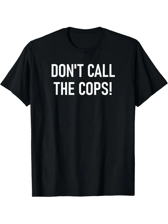 Do Not Call The Cops Funny Joke Sarcastic Family Humor Saying Unisex T-Shirt ,up to size 5XL