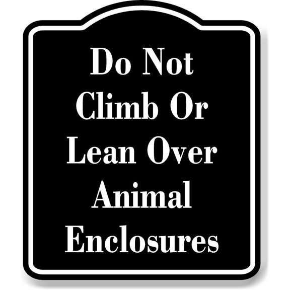 Do Not Climb Or Lean Over Animal Enclosures BLACK Aluminum Composite Sign 15''x18''
