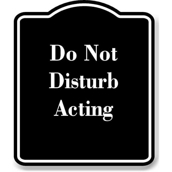 Do Not Disturb Acting BLACK Aluminum Composite Sign 20''x24''