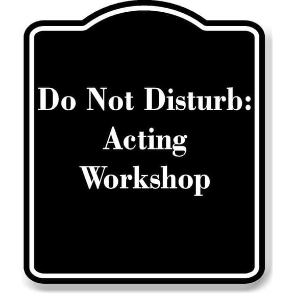 Do Not Disturb Acting Workshop BLACK Aluminum Composite Sign 15''x18''