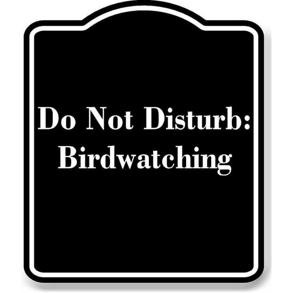 Do Not Disturb Birdwatching BLACK Aluminum Composite Sign 15''x18''