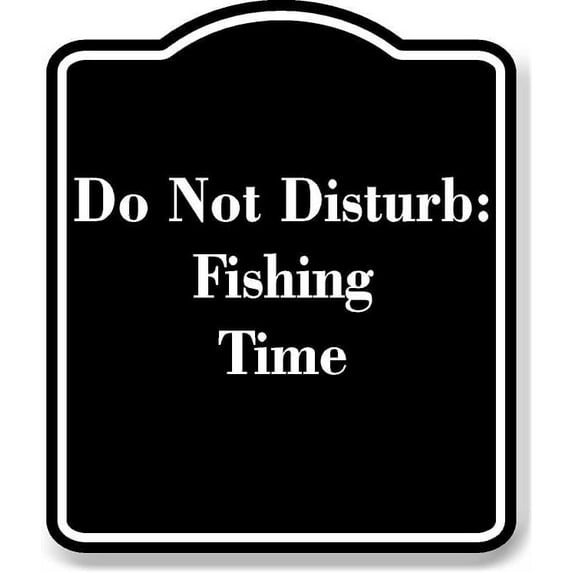 Do Not Disturb Fishing Time BLACK Aluminum Composite Sign 15''x18''
