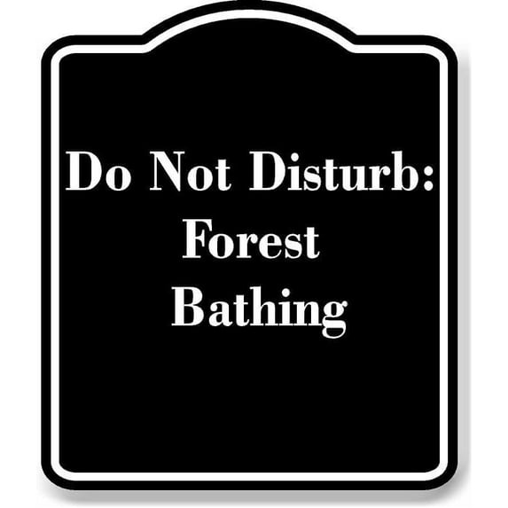 Do Not Disturb Forest Bathing BLACK Aluminum Composite Sign 15''x18''
