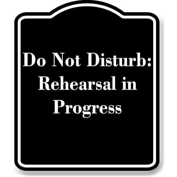 Do Not Disturb Rehearsal in Progress BLACK Aluminum Composite Sign 15''x18''