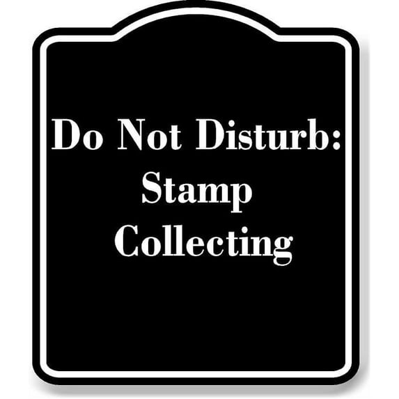 Do Not Disturb Stamp Collecting BLACK Aluminum Composite Sign 15''x18''