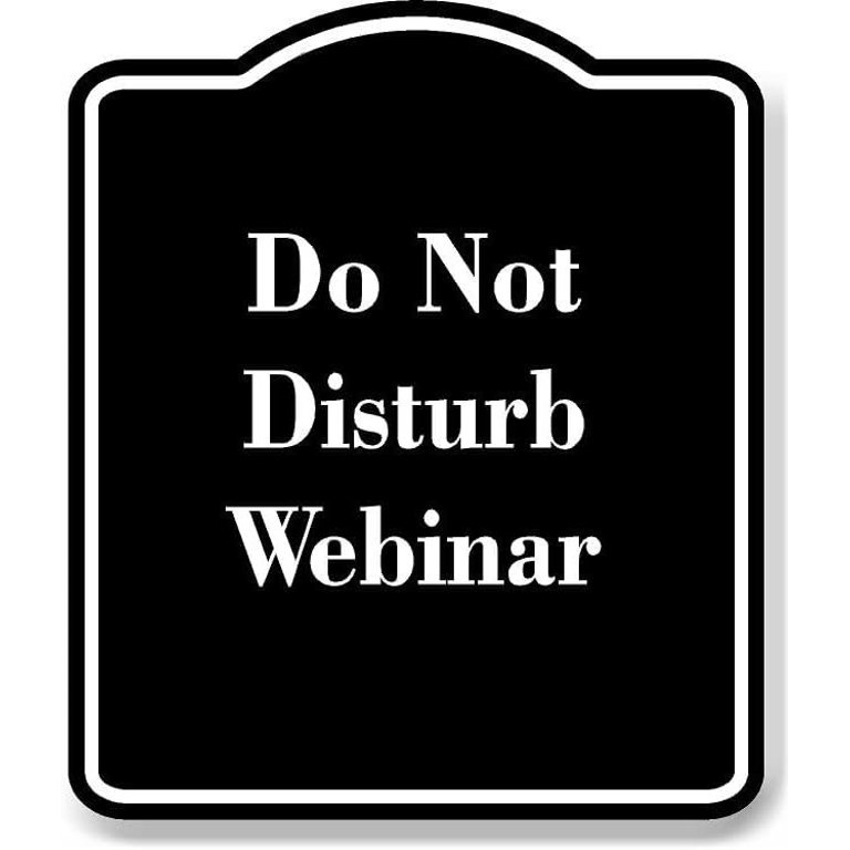 Do Not Disturb Webinar BLACK Aluminum Composite Sign 20''x24