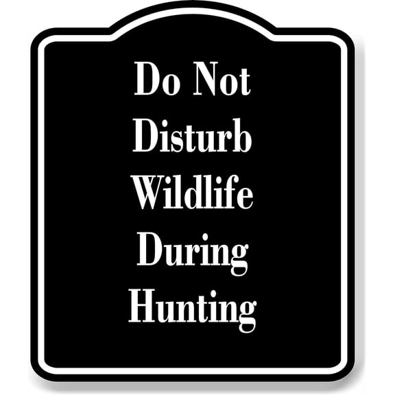 Do Not Disturb Wildlife During Hunting Safty Hunt BLACK Aluminum Composite Sign, 20"x24"