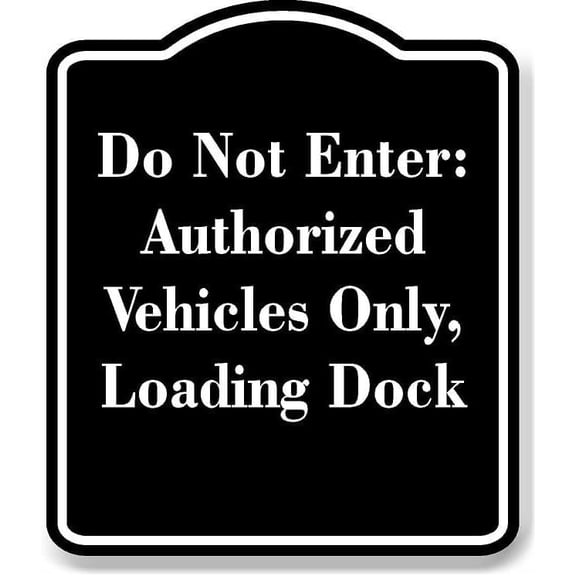 Do Not Enter Authorized Vehicles Only Loading Dock BLACK Aluminum Composite Sign 8.5''x10''