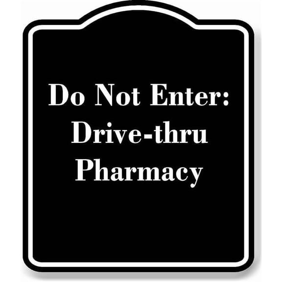 Do Not Enter Drive-thru Pharmacy BLACK Aluminum Composite Sign 15''x18''