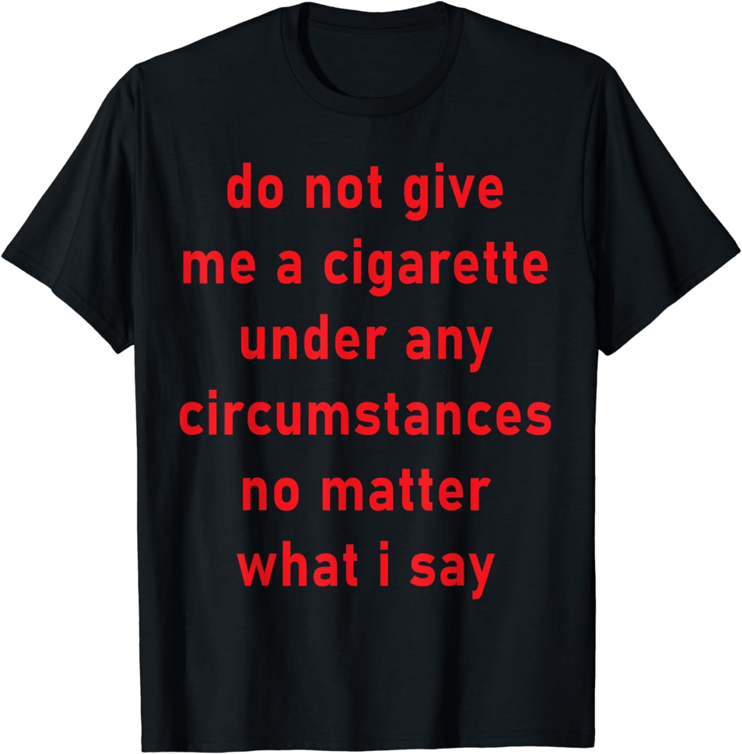 do not give me a cigarette under any circumstances shirt T-Shirt For women. Do Not Give Me A
