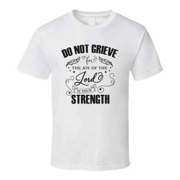 Do Not Grieve For The Joy Of The Lord Is Your Strength Tee Novelty Christian Motivational T Shirt